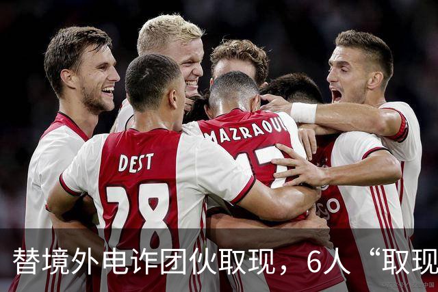 替境外电诈团伙取现，6人“取现车队”全部落网！