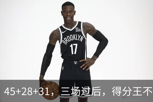 45+28+31，三场过后，得分王不是东契奇？